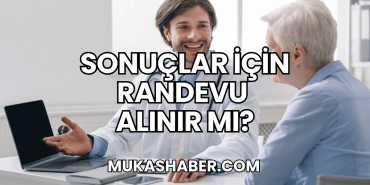 Sonuçlar İçin Randevu Alınır mı?