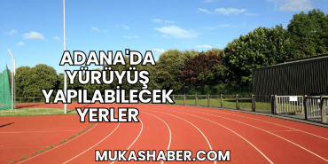 Adana'da Yürüyüş Yapılabilecek Yerler