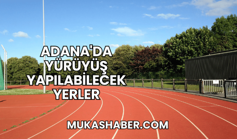 Adana'da Yürüyüş Yapılabilecek Yerler