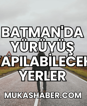 Batman'da Yürüyüş Yapılabilecek Yerler