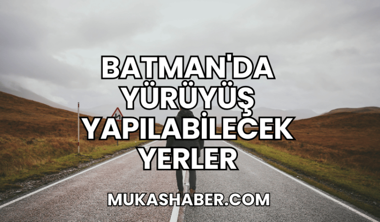 Batman'da Yürüyüş Yapılabilecek Yerler
