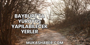 Bayburt'ta Yürüyüş Yapılabilecek Yerler