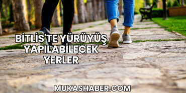 Bitlis'te Yürüyüş Yapılabilecek Yerler