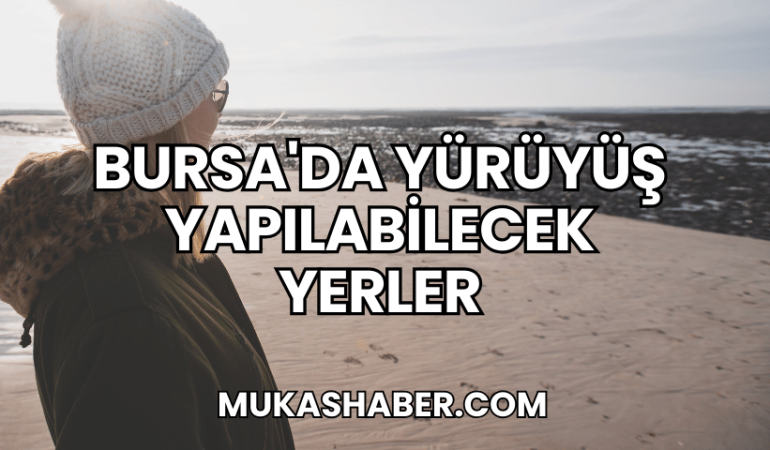 Bursa'da Yürüyüş Yapılabilecek Yerler