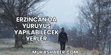 Erzincan'da Yürüyüş Yapılabilecek Yerler