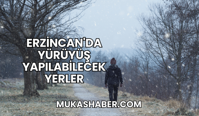 Erzincan'da Yürüyüş Yapılabilecek Yerler