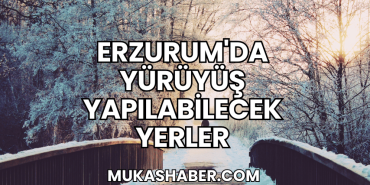 Erzurum'da Yürüyüş Yapılabilecek Yerler