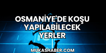Osmaniye'de Koşu Yapılabilecek Yerler