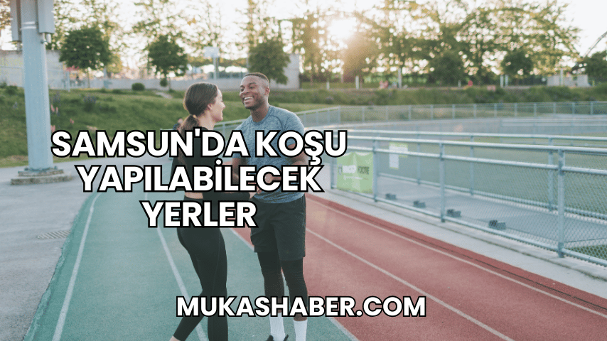 Samsun'da Koşu Yapılabilecek Yerler