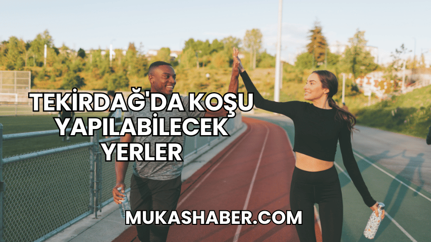 Tekirdağ'da Koşu Yapılabilecek Yerler