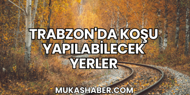 Trabzon'da Koşu Yapılabilecek Yerler