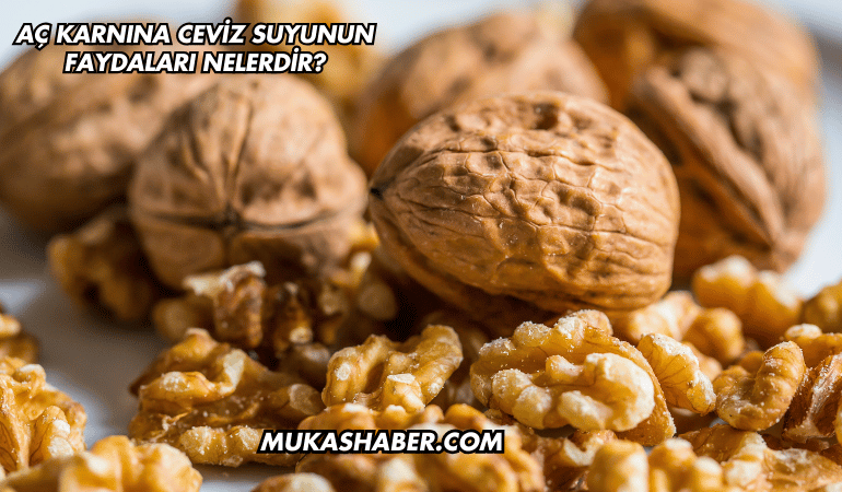 Aç Karnına Ceviz Suyunun Faydaları Nelerdir?
