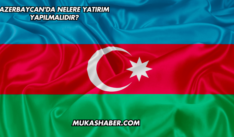 Azerbaycan'da Nelere Yatırım Yapılmalıdır?