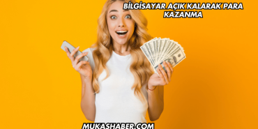 Bilgisayar Açık Kalarak Para Kazanma