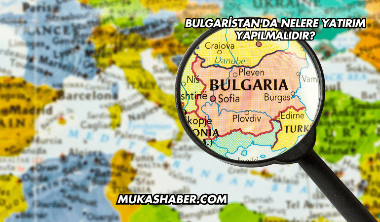 Bulgaristan'da Nelere Yatırım Yapılmalıdır?