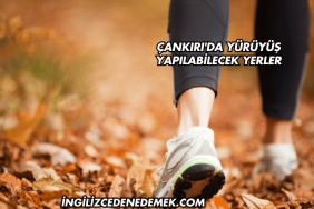 Çankırı'da Yürüyüş Yapılabilecek Yerler