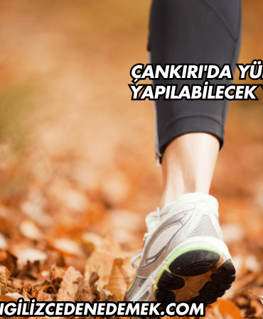 Çankırı'da Yürüyüş Yapılabilecek Yerler