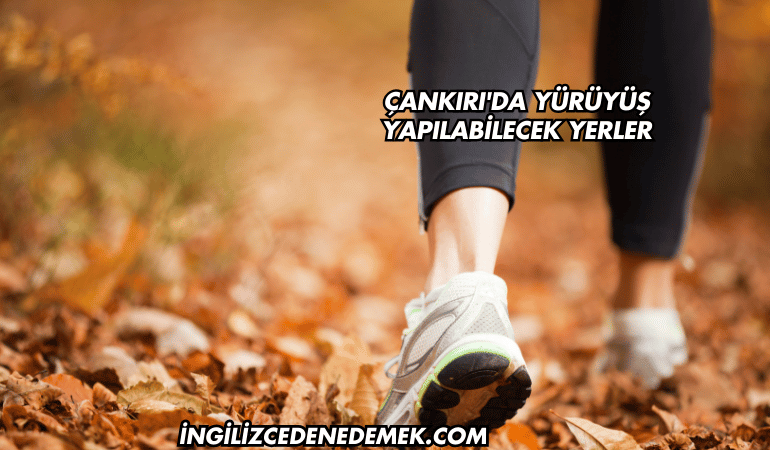 Çankırı'da Yürüyüş Yapılabilecek Yerler