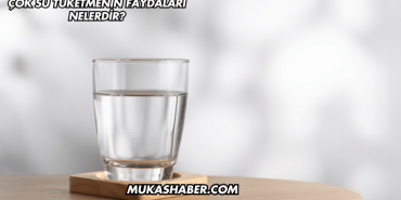 Çok Su Tüketmenin Faydaları Nelerdir?