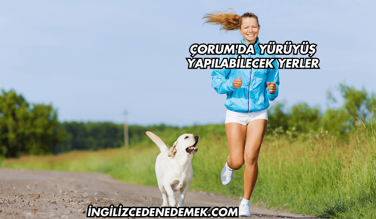 Çorum'da Yürüyüş Yapılabilecek Yerler