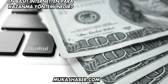 En Basit İnternetten Para Kazanma Yöntemi Nedir?