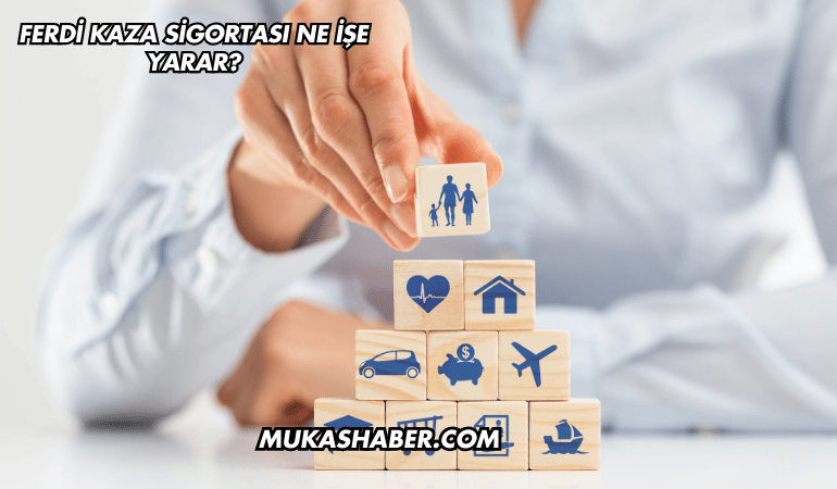 Ferdi Kaza Sigortası Ne İşe Yarar?