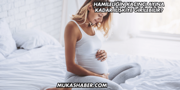 Hamileliğin Kaçıncı Ayına Kadar İlişkiye Girilebilir?