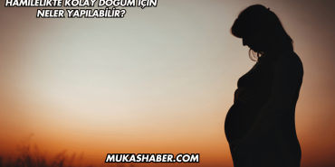 Hamilelikte Kolay Doğum İçin Neler Yapılabilir?