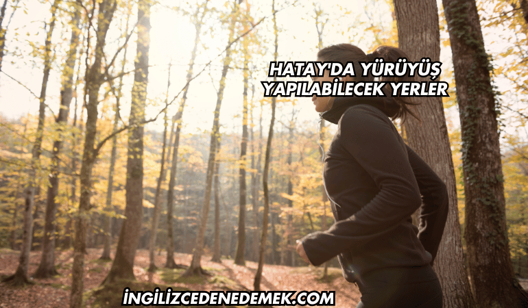 Hatay'da Yürüyüş Yapılabilecek Yerler