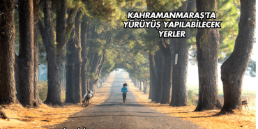 Kahramanmaraş'ta Yürüyüş Yapılabilecek Yerler