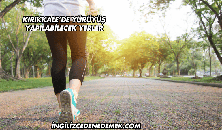 Kırıkkale’de Yürüyüş Yapılabilecek Yerler