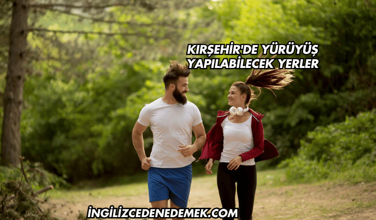 Kırşehir'de Yürüyüş Yapılabilecek Yerler