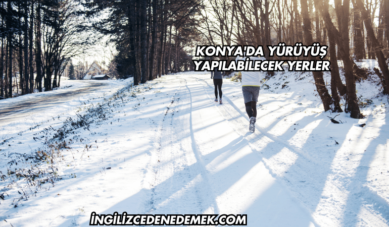 Konya'da Yürüyüş Yapılabilecek Yerler