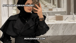 Şeyma Nur Sorhun Kimdir?