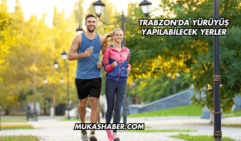 Trabzon'da Yürüyüş Yapılabilecek Yerler