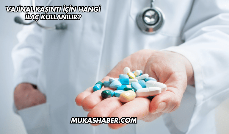 Vajinal Kaşıntı İçin Hangi İlaç Kullanılır?