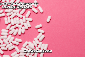 Vücutta D Vitamini Fazlalığı Belirtileri Nelerdir?