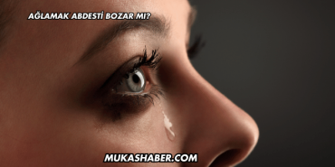 Ağlamak Abdesti Bozar mı?