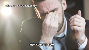 Ağlamak Orucu Bozar mı?