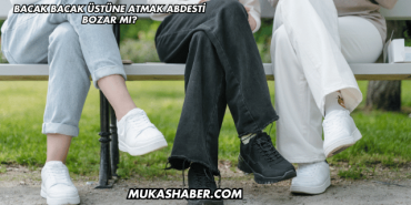 Bacak Bacak Üstüne Atmak Abdesti Bozar mı?