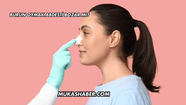 Burun Oymak Abdesti Bozar mı?