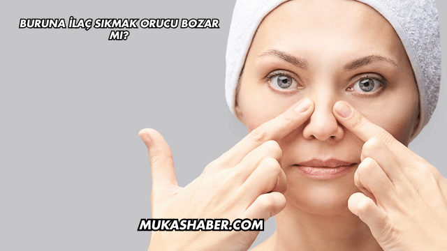Buruna İlaç Sıkmak Orucu Bozar mı?