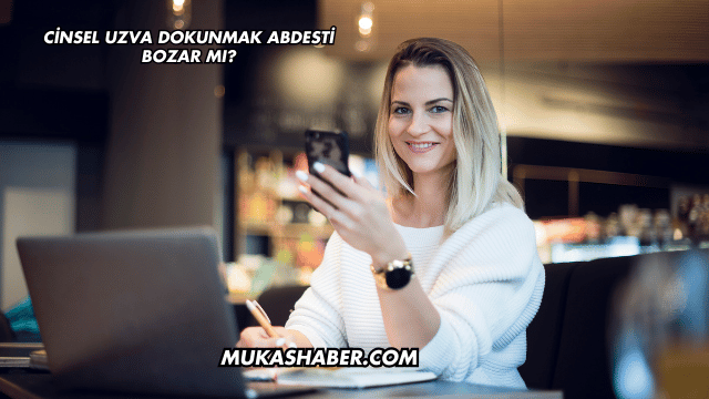 Cinsel Uzva Dokunmak Abdesti Bozar mı?