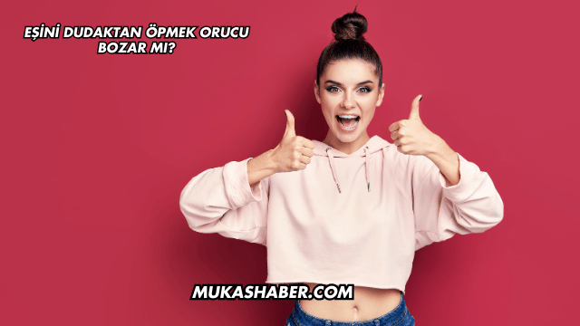Eşini Dudaktan Öpmek Orucu Bozar mı?