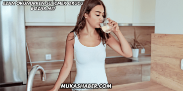 Ezan Okunurken Su İçmek Orucu Bozar mı?