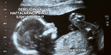 Gebeliğin İlk Haftalarında Cinsel İlişki Olur mu?