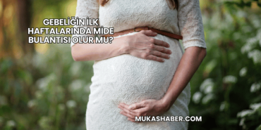 Gebeliğin İlk Haftalarında Mide Bulantısı Olur mu?