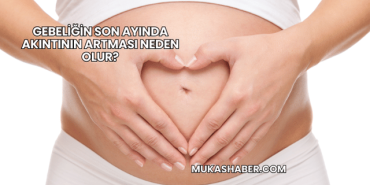 Gebeliğin Son Ayında Akıntının Artması Neden Olur?