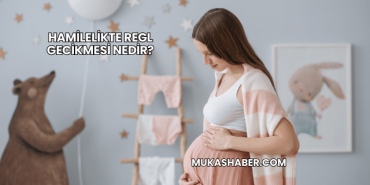 Hamilelikte Regl Gecikmesi Nedir?