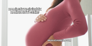 Hamilelikte Sinirlilik Haline Ne İyi Gelir?